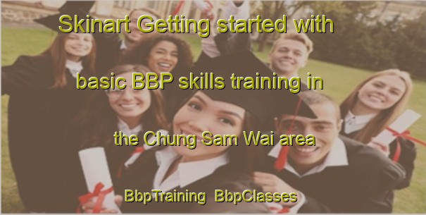 Skinart Getting started with basic BBP skills training in the Chung Sam Wai area | BbpTraining | BbpClasses | SkinartTraining-Hong Kong