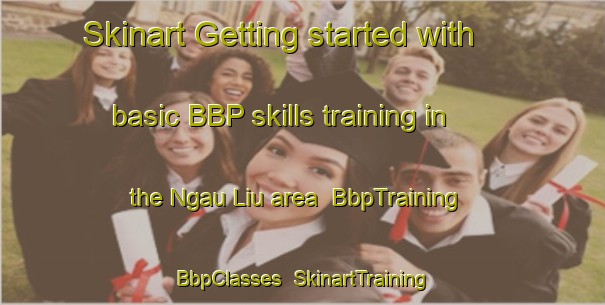 Skinart Getting started with basic BBP skills training in the Ngau Liu area | BbpTraining | BbpClasses | SkinartTraining-Hong Kong