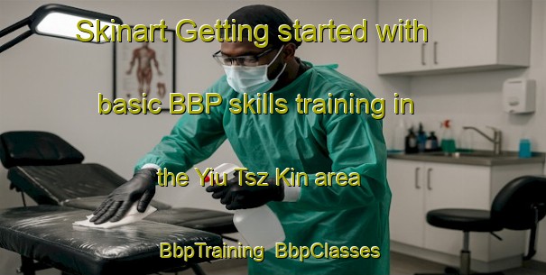 Skinart Getting started with basic BBP skills training in the Yiu Tsz Kin area | BbpTraining | BbpClasses | SkinartTraining-Hong Kong