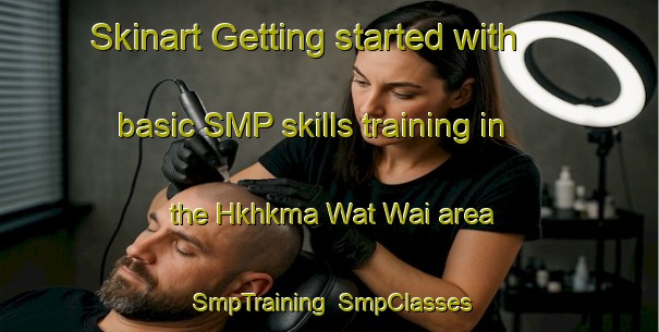 Skinart Getting started with basic SMP skills training in the Hkhkma Wat Wai area | SmpTraining | SmpClasses | SkinartTraining-Hong Kong