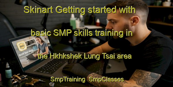 Skinart Getting started with basic SMP skills training in the Hkhkshek Lung Tsai area | SmpTraining | SmpClasses | SkinartTraining-Hong Kong