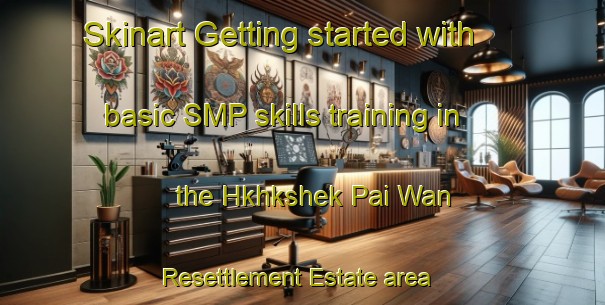 Skinart Getting started with basic SMP skills training in the Hkhkshek Pai Wan Resettlement Estate area | SmpTraining | SmpClasses | SkinartTraining-Hong Kong