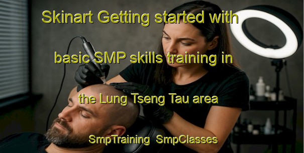 Skinart Getting started with basic SMP skills training in the Lung Tseng Tau area | SmpTraining | SmpClasses | SkinartTraining-Hong Kong
