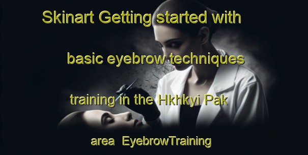 Skinart Getting started with basic eyebrow techniques training in the Hkhkyi Pak area | EyebrowTraining | EyebrowClasses | SkinartTraining-Hong Kong