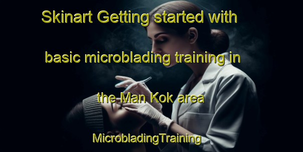 Skinart Getting started with basic microblading training in the Man Kok area | MicrobladingTraining | MicrobladingClasses | SkinartTraining-Hong Kong