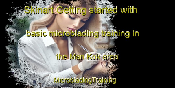 Skinart Getting started with basic microblading training in the Man Kok area | MicrobladingTraining | MicrobladingClasses | SkinartTraining-Hong Kong