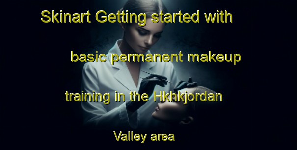 Skinart Getting started with basic permanent makeup training in the Hkhkjordan Valley area | PermanentmakeupTraining | PermanentmakeupClasses | SkinartTraining-Hong Kong
