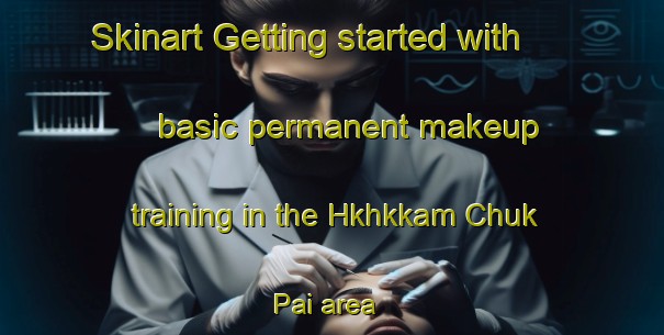 Skinart Getting started with basic permanent makeup training in the Hkhkkam Chuk Pai area | PermanentmakeupTraining | PermanentmakeupClasses | SkinartTraining-Hong Kong