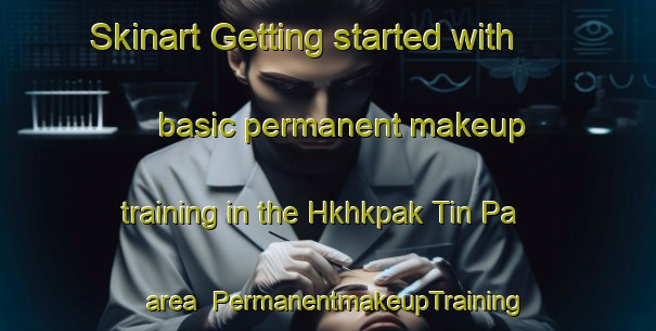 Skinart Getting started with basic permanent makeup training in the Hkhkpak Tin Pa area | PermanentmakeupTraining | PermanentmakeupClasses | SkinartTraining-Hong Kong