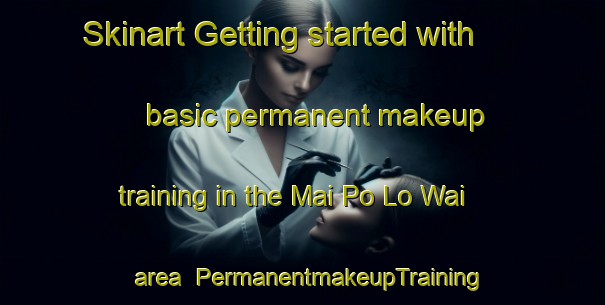 Skinart Getting started with basic permanent makeup training in the Mai Po Lo Wai area | PermanentmakeupTraining | PermanentmakeupClasses | SkinartTraining-Hong Kong