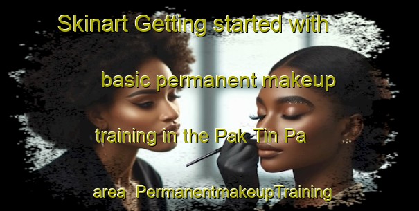 Skinart Getting started with basic permanent makeup training in the Pak Tin Pa area | PermanentmakeupTraining | PermanentmakeupClasses | SkinartTraining-Hong Kong