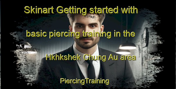 Skinart Getting started with basic piercing training in the Hkhkshek Chung Au area | PiercingTraining | PiercingClasses | SkinartTraining-Hong Kong