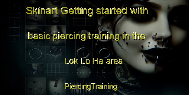 Skinart Getting started with basic piercing training in the Lok Lo Ha area | PiercingTraining | PiercingClasses | SkinartTraining-Hong Kong