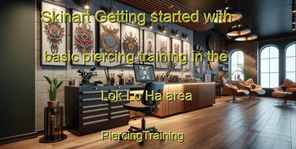 Skinart Getting started with basic piercing training in the Lok Lo Ha area | PiercingTraining | PiercingClasses | SkinartTraining-Hong Kong