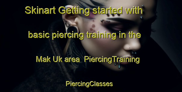 Skinart Getting started with basic piercing training in the Mak Uk area | PiercingTraining | PiercingClasses | SkinartTraining-Hong Kong