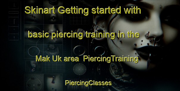 Skinart Getting started with basic piercing training in the Mak Uk area | PiercingTraining | PiercingClasses | SkinartTraining-Hong Kong