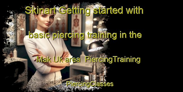 Skinart Getting started with basic piercing training in the Mak Uk area | PiercingTraining | PiercingClasses | SkinartTraining-Hong Kong