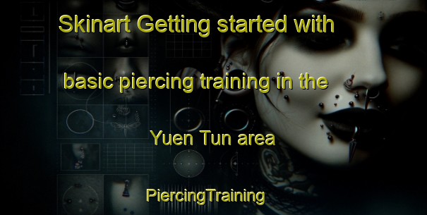 Skinart Getting started with basic piercing training in the Yuen Tun area | PiercingTraining | PiercingClasses | SkinartTraining-Hong Kong