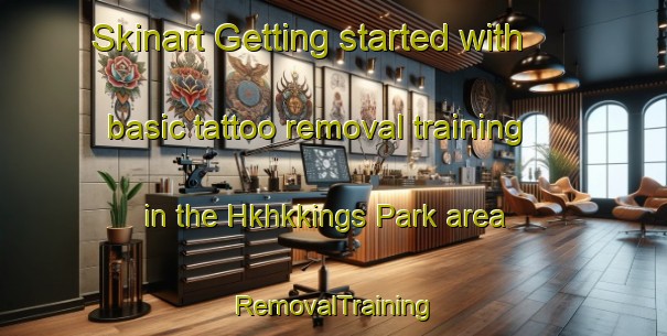 Skinart Getting started with basic tattoo removal training in the Hkhkkings Park area | RemovalTraining | RemovalClasses | SkinartTraining-Hong Kong