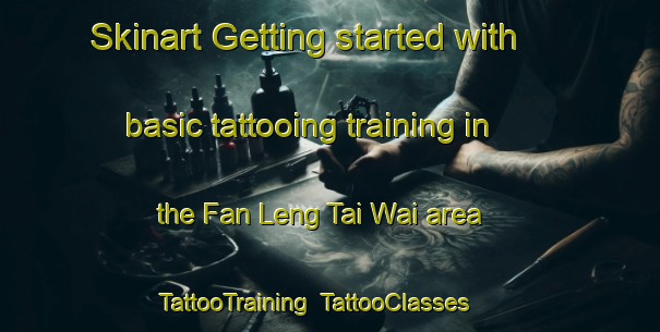 Skinart Getting started with basic tattooing training in the Fan Leng Tai Wai area | TattooTraining | TattooClasses | SkinartTraining-Hong Kong