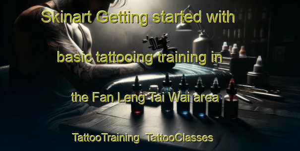 Skinart Getting started with basic tattooing training in the Fan Leng Tai Wai area | TattooTraining | TattooClasses | SkinartTraining-Hong Kong