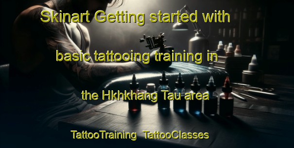 Skinart Getting started with basic tattooing training in the Hkhkhang Tau area | TattooTraining | TattooClasses | SkinartTraining-Hong Kong