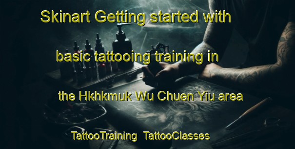 Skinart Getting started with basic tattooing training in the Hkhkmuk Wu Chuen Yiu area | TattooTraining | TattooClasses | SkinartTraining-Hong Kong