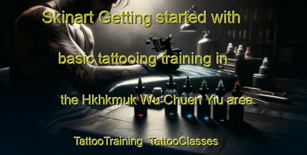 Skinart Getting started with basic tattooing training in the Hkhkmuk Wu Chuen Yiu area | TattooTraining | TattooClasses | SkinartTraining-Hong Kong