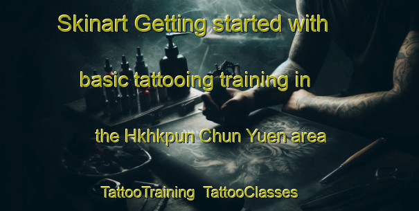 Skinart Getting started with basic tattooing training in the Hkhkpun Chun Yuen area | TattooTraining | TattooClasses | SkinartTraining-Hong Kong
