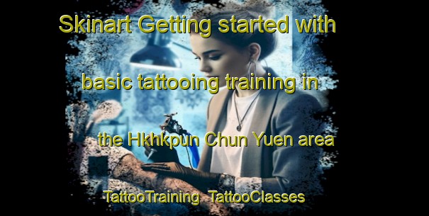 Skinart Getting started with basic tattooing training in the Hkhkpun Chun Yuen area | TattooTraining | TattooClasses | SkinartTraining-Hong Kong