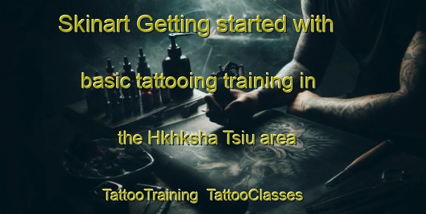 Skinart Getting started with basic tattooing training in the Hkhksha Tsiu area | TattooTraining | TattooClasses | SkinartTraining-Hong Kong