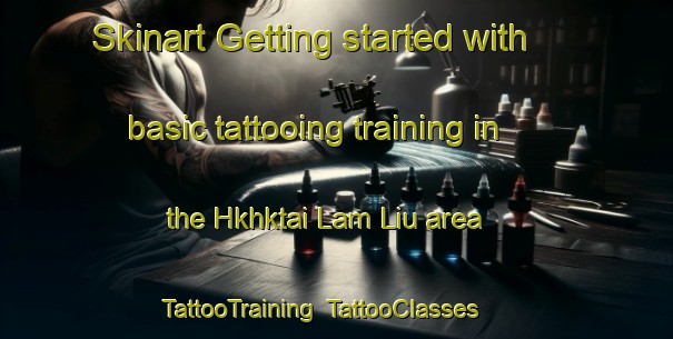 Skinart Getting started with basic tattooing training in the Hkhktai Lam Liu area | TattooTraining | TattooClasses | SkinartTraining-Hong Kong