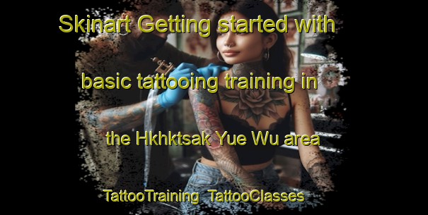 Skinart Getting started with basic tattooing training in the Hkhktsak Yue Wu area | TattooTraining | TattooClasses | SkinartTraining-Hong Kong