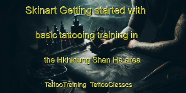 Skinart Getting started with basic tattooing training in the Hkhktung Shan Ha area | TattooTraining | TattooClasses | SkinartTraining-Hong Kong