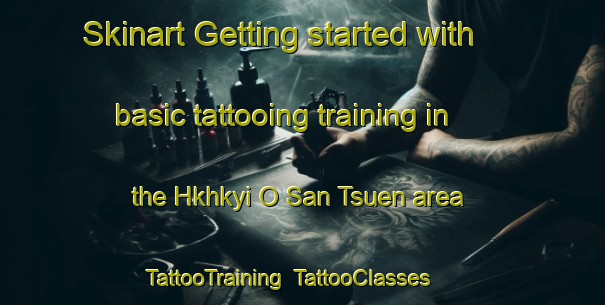 Skinart Getting started with basic tattooing training in the Hkhkyi O San Tsuen area | TattooTraining | TattooClasses | SkinartTraining-Hong Kong
