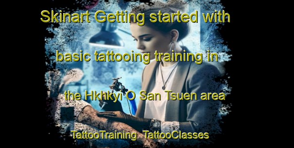 Skinart Getting started with basic tattooing training in the Hkhkyi O San Tsuen area | TattooTraining | TattooClasses | SkinartTraining-Hong Kong