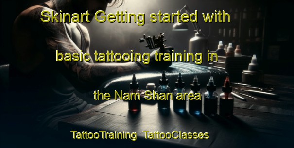 Skinart Getting started with basic tattooing training in the Nam Shan area | TattooTraining | TattooClasses | SkinartTraining-Hong Kong