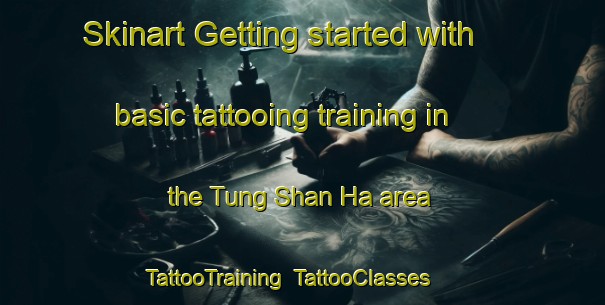 Skinart Getting started with basic tattooing training in the Tung Shan Ha area | TattooTraining | TattooClasses | SkinartTraining-Hong Kong