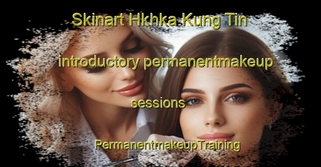 Skinart Hkhka Kung Tin introductory permanentmakeup sessions | #PermanentmakeupTraining #PermanentmakeupClasses #SkinartTraining-Hong Kong