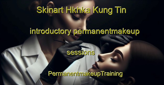 Skinart Hkhka Kung Tin introductory permanentmakeup sessions | #PermanentmakeupTraining #PermanentmakeupClasses #SkinartTraining-Hong Kong