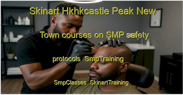 Skinart Hkhkcastle Peak New Town courses on SMP safety protocols | SmpTraining | SmpClasses | SkinartTraining-Hong Kong