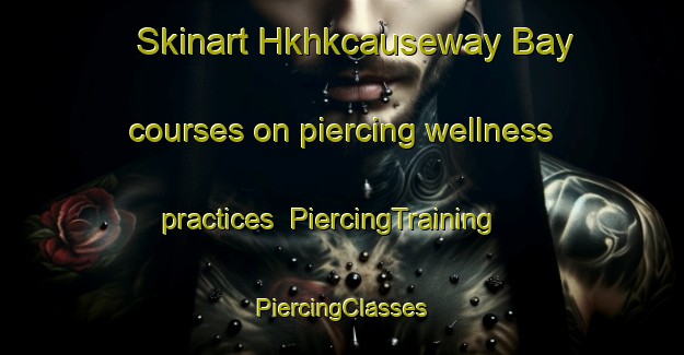 Skinart Hkhkcauseway Bay courses on piercing wellness practices | #PiercingTraining #PiercingClasses #SkinartTraining-Hong Kong