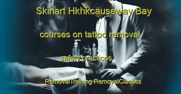 Skinart Hkhkcauseway Bay courses on tattoo removal safety practices | #RemovalTraining #RemovalClasses #SkinartTraining-Hong Kong