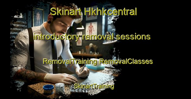 Skinart Hkhkcentral introductory removal sessions | #RemovalTraining #RemovalClasses #SkinartTraining-Hong Kong