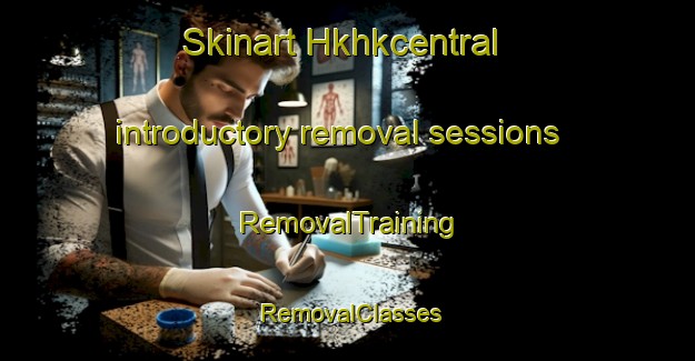 Skinart Hkhkcentral introductory removal sessions | RemovalTraining | RemovalClasses | SkinartTraining-Hong Kong