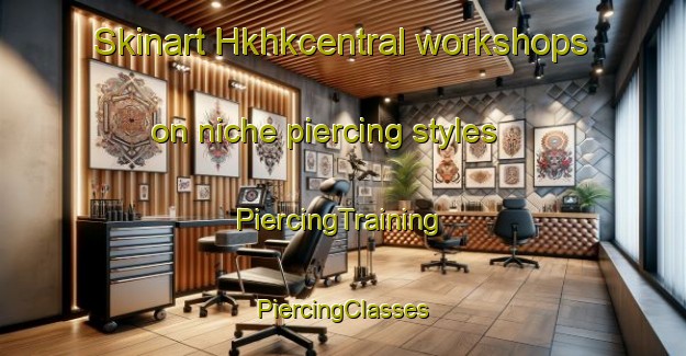 Skinart Hkhkcentral workshops on niche piercing styles | #PiercingTraining #PiercingClasses #SkinartTraining-Hong Kong