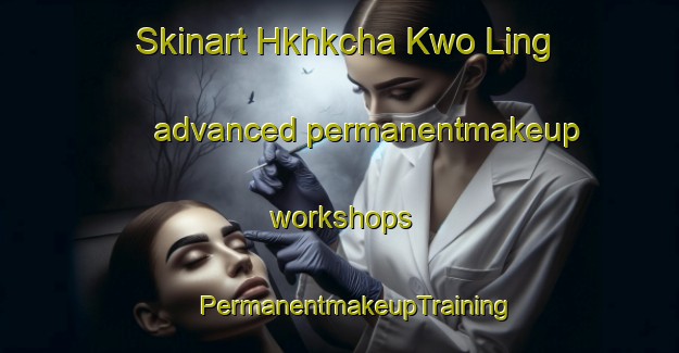 Skinart Hkhkcha Kwo Ling advanced permanentmakeup workshops | #PermanentmakeupTraining #PermanentmakeupClasses #SkinartTraining-Hong Kong