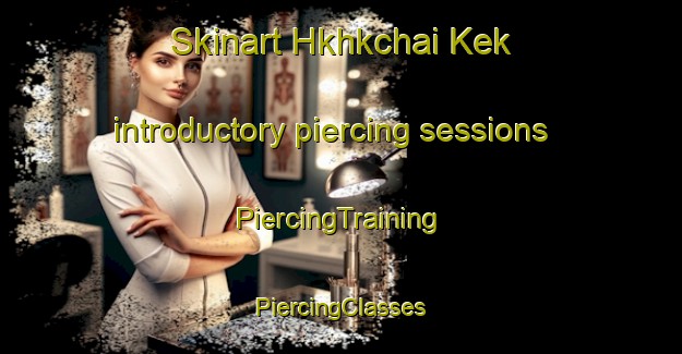 Skinart Hkhkchai Kek introductory piercing sessions | #PiercingTraining #PiercingClasses #SkinartTraining-Hong Kong