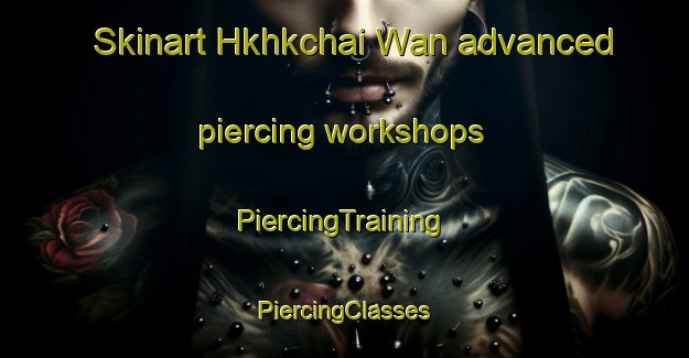 Skinart Hkhkchai Wan advanced piercing workshops | #PiercingTraining #PiercingClasses #SkinartTraining-Hong Kong