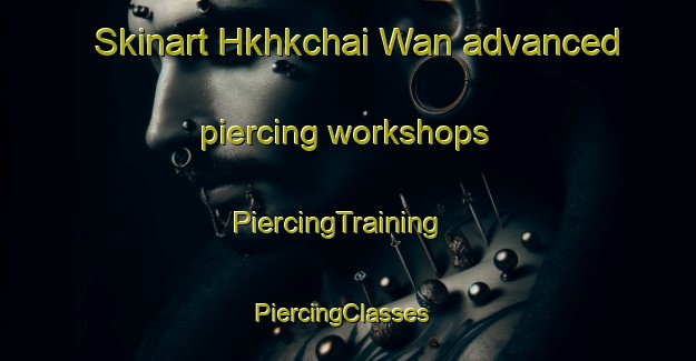 Skinart Hkhkchai Wan advanced piercing workshops | PiercingTraining | PiercingClasses | SkinartTraining-Hong Kong